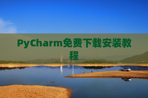 PyCharm免费下载安装教程